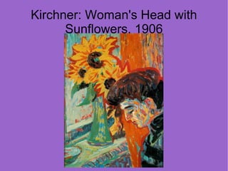 Kirchner: Woman's Head with
      Sunflowers, 1906
 