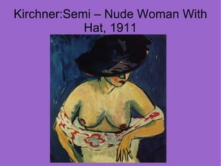 Kirchner:Semi – Nude Woman With
            Hat, 1911
 