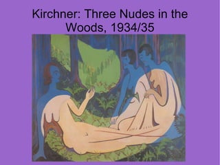 Kirchner: Three Nudes in the
      Woods, 1934/35
 