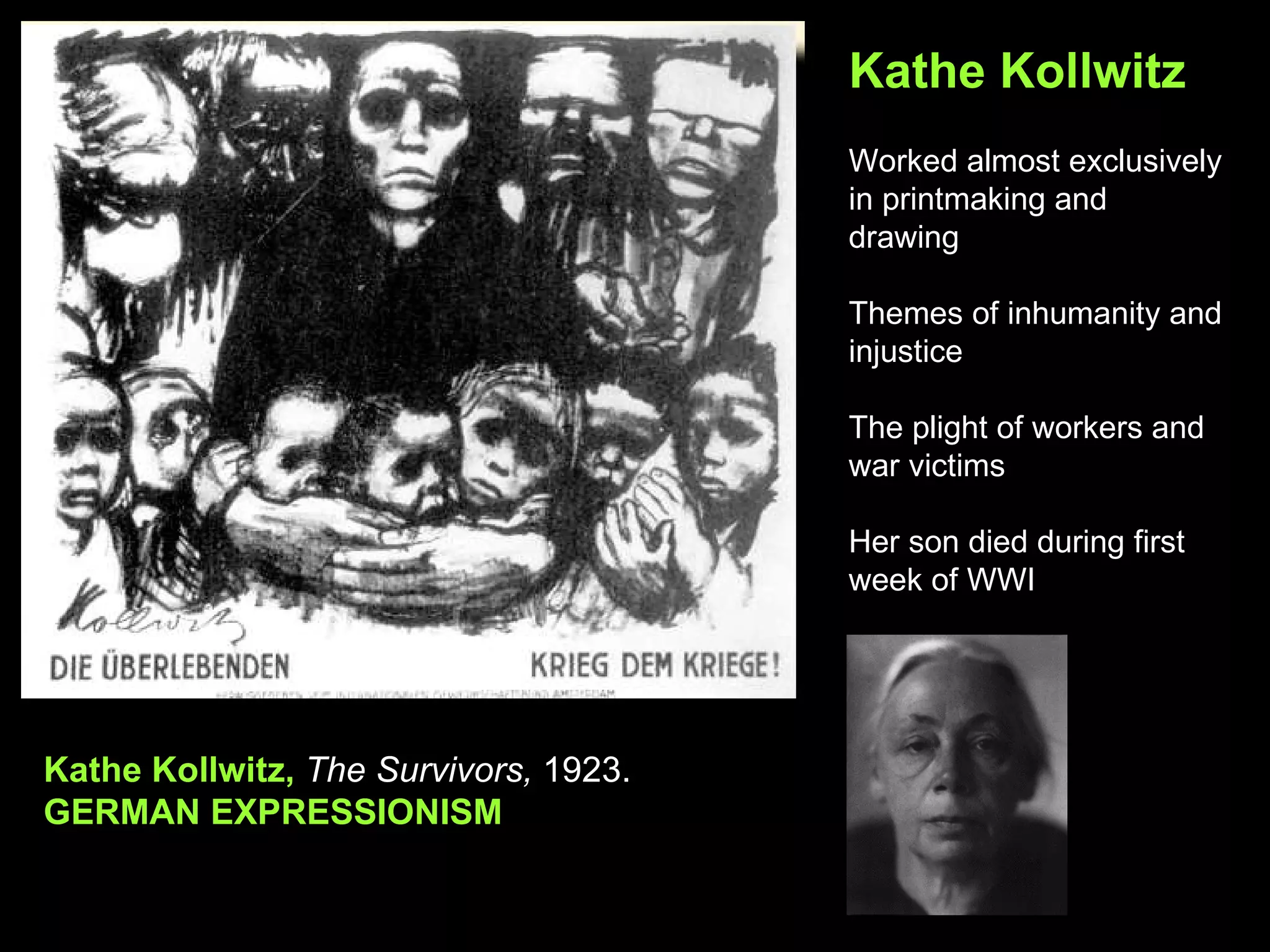 Kathe Kollwitz,   The Survivors,  1923. GERMAN EXPRESSIONISM Kathe Kollwitz Worked almost exclusively in printmaking and drawing Themes of inhumanity and injustice The plight of workers and war victims Her son died during first week of WWI  