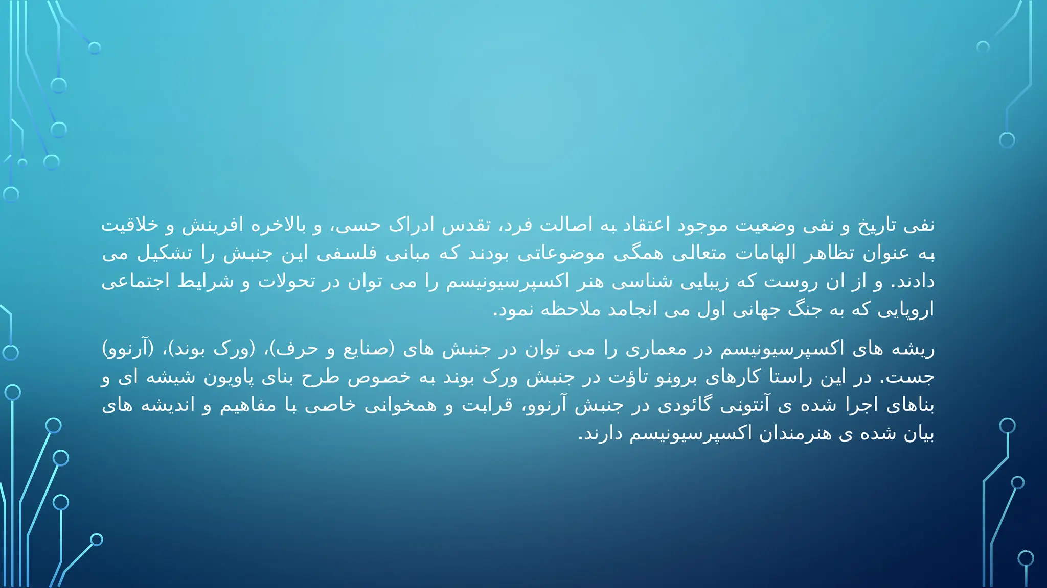 ‫خالقیت‬ ‫و‬ ‫افرینش‬ ‫باالخره‬ ‫و‬ ،‫حسی‬ ‫ادراک‬ ‫تقدس‬ ،‫فرد‬ ‫اصالت‬ ‫به‬ ‫اعتقاد‬ ‫موجود‬ ‫وضعیت‬ ‫نفی‬ ‫و‬ ‫تاریخ‬ ‫نفی‬
‫می‬ ‫تشکیل‬ ‫را‬ ‫جنبش‬ ‫این‬ ‫فلسفی‬ ‫مبانی‬ ‫که‬ ‫بودند‬ ‫موضوعاتی‬ ‫همگی‬ ‫متعالی‬ ‫الهامات‬ ‫تظاهر‬ ‫عنوان‬ ‫به‬
.
‫اجتماعی‬ ‫شرایط‬ ‫و‬ ‫تحوالت‬ ‫در‬ ‫توان‬ ‫می‬ ‫را‬ ‫اکسپرسیونیسم‬ ‫هنر‬ ‫شناسی‬ ‫زیبایی‬ ‫که‬ ‫روست‬ ‫ان‬ ‫از‬ ‫و‬ ‫دادند‬
.‫نمود‬ ‫مالحظه‬ ‫انجامد‬ ‫می‬ ‫اول‬ ‫جهانی‬ ‫جنگ‬ ‫به‬ ‫که‬ ‫اروپایی‬
) ( ) ( ) (
‫آرنوو‬ ، ‫بوند‬ ‫ورک‬ ، ‫حرف‬ ‫و‬ ‫صنایع‬ ‫های‬ ‫جنبش‬ ‫در‬ ‫توان‬ ‫می‬ ‫را‬ ‫معماری‬ ‫در‬ ‫اکسپرسیونیسم‬ ‫های‬ ‫ریشه‬
.
‫و‬ ‫ای‬ ‫شیشه‬ ‫پاویون‬ ‫بنای‬ ‫طرح‬ ‫خصوص‬ ‫به‬ ‫بوند‬ ‫ورک‬ ‫جنبش‬ ‫در‬ ‫تاؤت‬ ‫برونو‬ ‫کارهای‬ ‫راستا‬ ‫این‬ ‫در‬ ‫جست‬
‫های‬ ‫اندیشه‬ ‫و‬ ‫مفاهیم‬ ‫با‬ ‫خاصی‬ ‫همخوانی‬ ‫و‬ ‫قرابت‬ ،‫آرنوو‬ ‫جنبش‬ ‫در‬ ‫گائودی‬ ‫آنتونی‬ ‫ی‬ ‫شده‬ ‫اجرا‬ ‫بناهای‬
.‫دارند‬ ‫اکسپرسیونیسم‬ ‫هنرمندان‬ ‫ی‬ ‫شده‬ ‫بیان‬
 