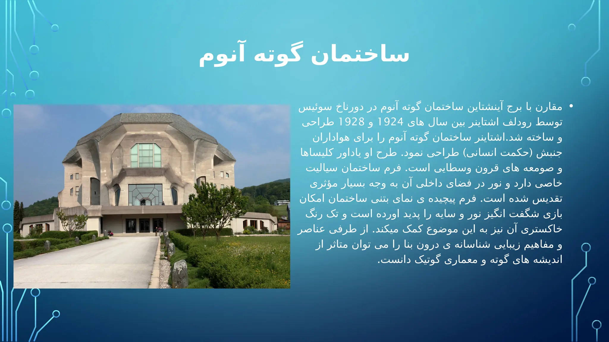 ‫آنوم‬ ‫گوته‬ ‫ساختمان‬
•
‫سوئیس‬ ‫دورناخ‬ ‫در‬ ‫آنوم‬ ‫گوته‬ ‫ساختمان‬ ‫آینشتاین‬ ‫برج‬ ‫با‬ ‫مقارن‬
‫های‬ ‫سال‬ ‫بین‬ ‫اشتاینر‬ ‫رودلف‬ ‫توسط‬
1924
‫و‬
1928
‫طراحی‬
.
‫هواداران‬ ‫برای‬ ‫را‬ ‫آنوم‬ ‫گوته‬ ‫ساختمان‬ ‫اشتاینر‬ ‫شد‬ ‫ساخته‬ ‫و‬
. ) (
‫کلیساها‬ ‫یاداور‬ ‫او‬ ‫طرح‬ ‫نمود‬ ‫طراحی‬ ‫انسانی‬ ‫حکمت‬ ‫جنبش‬
.
‫سیالیت‬ ‫ساختمان‬ ‫فرم‬ ‫است‬ ‫وسطایی‬ ‫قرون‬ ‫های‬ ‫صومعه‬ ‫و‬
‫مؤثری‬ ‫بسیار‬ ‫وجه‬ ‫به‬ ‫آن‬ ‫داخلی‬ ‫فضای‬ ‫در‬ ‫نور‬ ‫و‬ ‫دارد‬ ‫خاصی‬
.
‫امکان‬ ‫ساختمان‬ ‫بتنی‬ ‫نمای‬ ‫ی‬ ‫پیچیده‬ ‫فرم‬ ‫است‬ ‫شده‬ ‫تقدیس‬
‫رنگ‬ ‫تک‬ ‫و‬ ‫است‬ ‫اورده‬ ‫پدید‬ ‫را‬ ‫سایه‬ ‫و‬ ‫نور‬ ‫انگیز‬ ‫شگفت‬ ‫بازی‬
.
‫عناصر‬ ‫طرفی‬ ‫از‬ ‫میکند‬ ‫کمک‬ ‫موضوع‬ ‫این‬ ‫به‬ ‫نیز‬ ‫آن‬ ‫خاکستری‬
‫از‬ ‫متاثر‬ ‫توان‬ ‫می‬ ‫را‬ ‫بنا‬ ‫درون‬ ‫ی‬ ‫شناسانه‬ ‫زیبایی‬ ‫مفاهیم‬ ‫و‬
.‫دانست‬ ‫گوتیک‬ ‫معماری‬ ‫و‬ ‫گوته‬ ‫های‬ ‫اندیشه‬
 