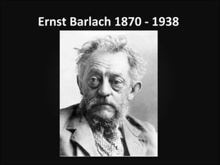 Ernst Barlach 1870 - 1938
 