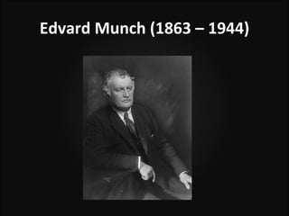 Edvard Munch (1863 – 1944)
 