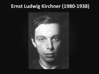 Ernst Ludwig Kirchner (1980-1938)
 