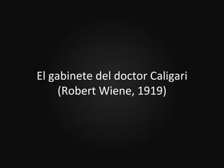 El gabinete del doctor Caligari
     (Robert Wiene, 1919)
 