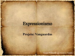 Expressionismo

Projeto: Vanguardas




             Design Produzido por: Gustavo Tonetto
 
