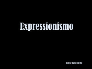 Expressionismo


            Denise Maciel 54896
 