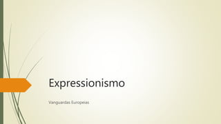 Expressionismo
Vanguardas Europeias
 