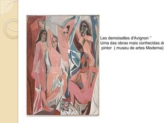 Les demoiselles d'Avignon ‘’
Uma das obras mais conhecidas do
pintor ( museu de artes Moderna)
 