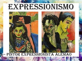 Expressionismo
g – Pintor expressionista alemão
 