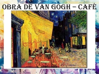 Obra de Van Gogh – Café
a noite
 