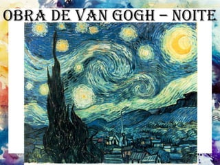 Obra de Van Gogh – Noite
Estrelada
 