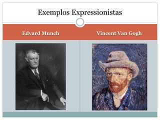 Edvard Munch Vincent Van Gogh
Exemplos Expressionistas
 