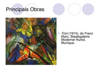 Principais Obras
 Tirol (1914), de Franz
Marc, Staatsgalerie
Moderner Kunst,
Munique.
 