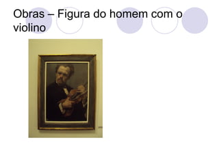 Obras – Figura do homem com o
violino
 