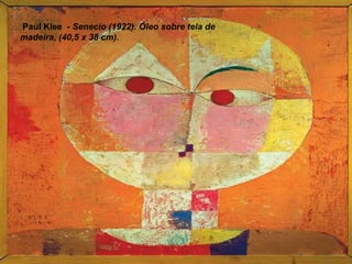 Paul Klee - Senecio (1922). Óleo sobre tela de 
madeira, (40,5 x 38 cm). 
 