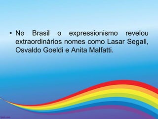 • No Brasil o expressionismo revelou 
extraordinários nomes como Lasar Segall, 
Osvaldo Goeldi e Anita Malfatti. 
 