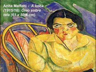 Anita Malfatti - A boba 
(1915/16). Óleo sobre 
tela (61 x 50,6 cm). 
