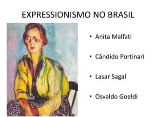 EXPRESSIONISMO NO BRASIL 
• Anita Malfati 
• Cândido Portinari 
• Lasar Sagal 
• Osvaldo Goeldi 
 