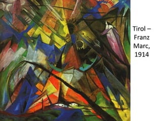 Tirol – 
Franz 
Marc, 
1914 
 