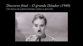 Discurso final – O grande Ditador (1940)
Um marco do expressionismo contra a opressão
 