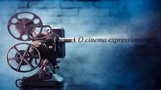 O cinema expressionista
 