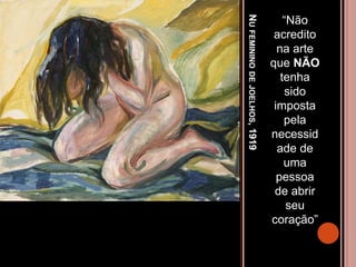 NUFEMININODEJOELHOS,1919
“Não
acredito
na arte
que NÃO
tenha
sido
imposta
pela
necessid
ade de
uma
pessoa
de abrir
seu
coração”
 
