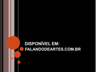 FALANDODEARTES.COM.BR
DISPONÍVEL EM:
 