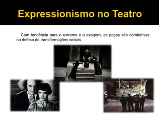 Com tendência para o extremo e o exagero, as peças são combativas
na defesa de transformações sociais.

 