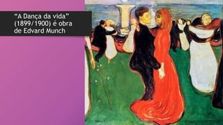 “A Dança da vida”
(1899/1900) é obra
de Edvard Munch
 