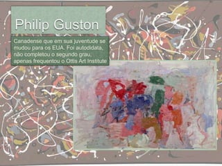 Canadense que em sua juventude se
mudou para os EUA. Foi autodidata,
não completou o segundo grau,
apenas frequentou o Ottis Art Institute
 