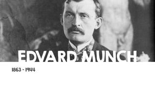 EDVARD MUNCH
1863 - 1944

 