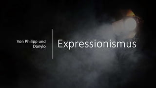 Expressionismus
Von Philipp und
Danylo
 