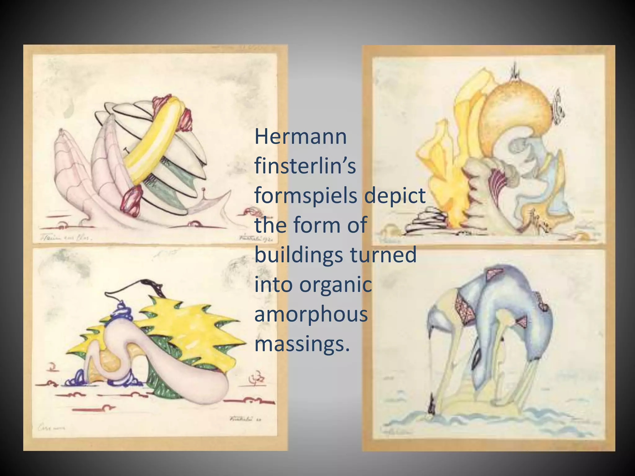 Hermann
finsterlin’s
formspiels depict
the form of
buildings turned
into organic
amorphous
massings.
 