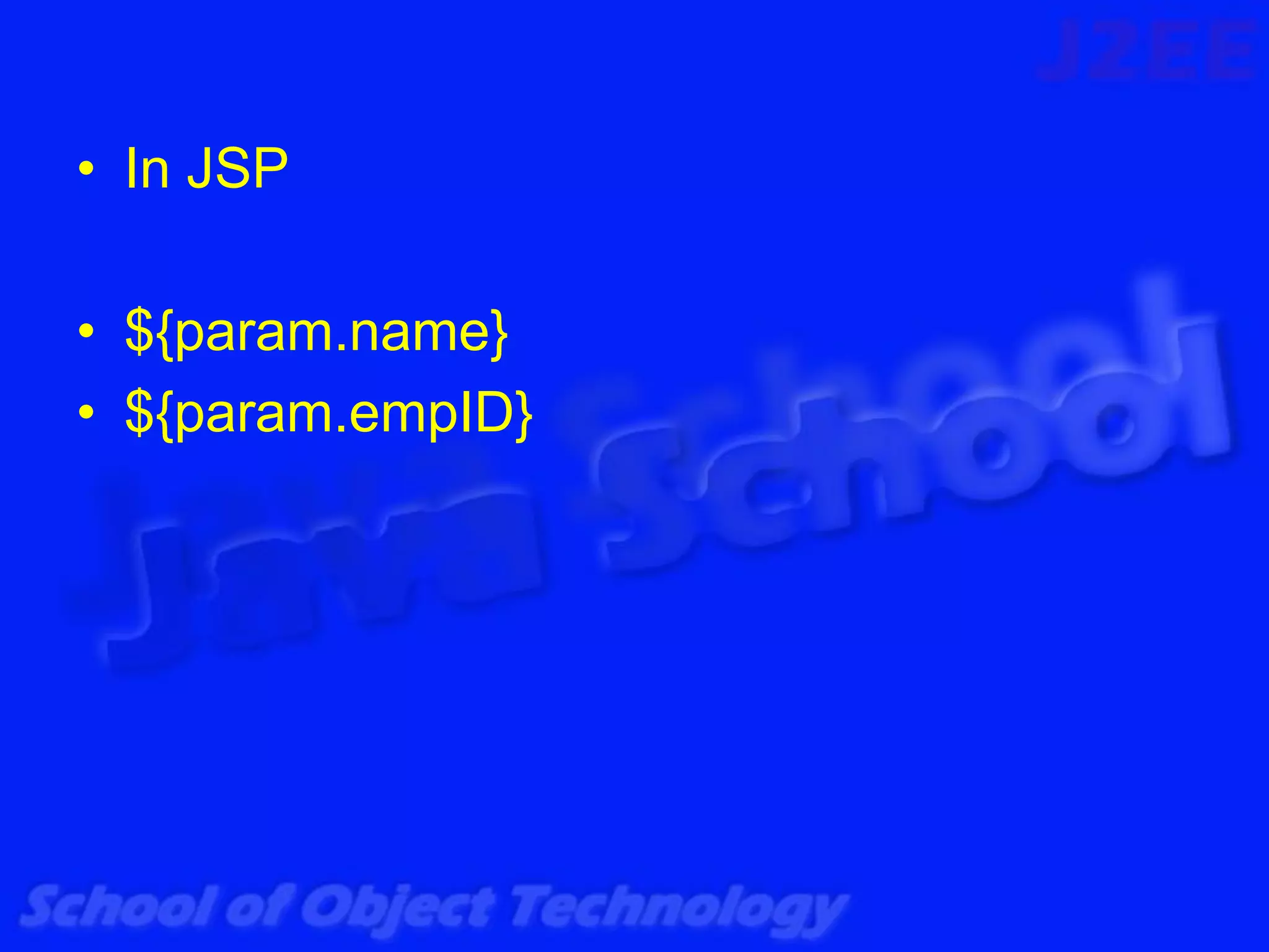 • In JSP

• ${param.name}
• ${param.empID}
 