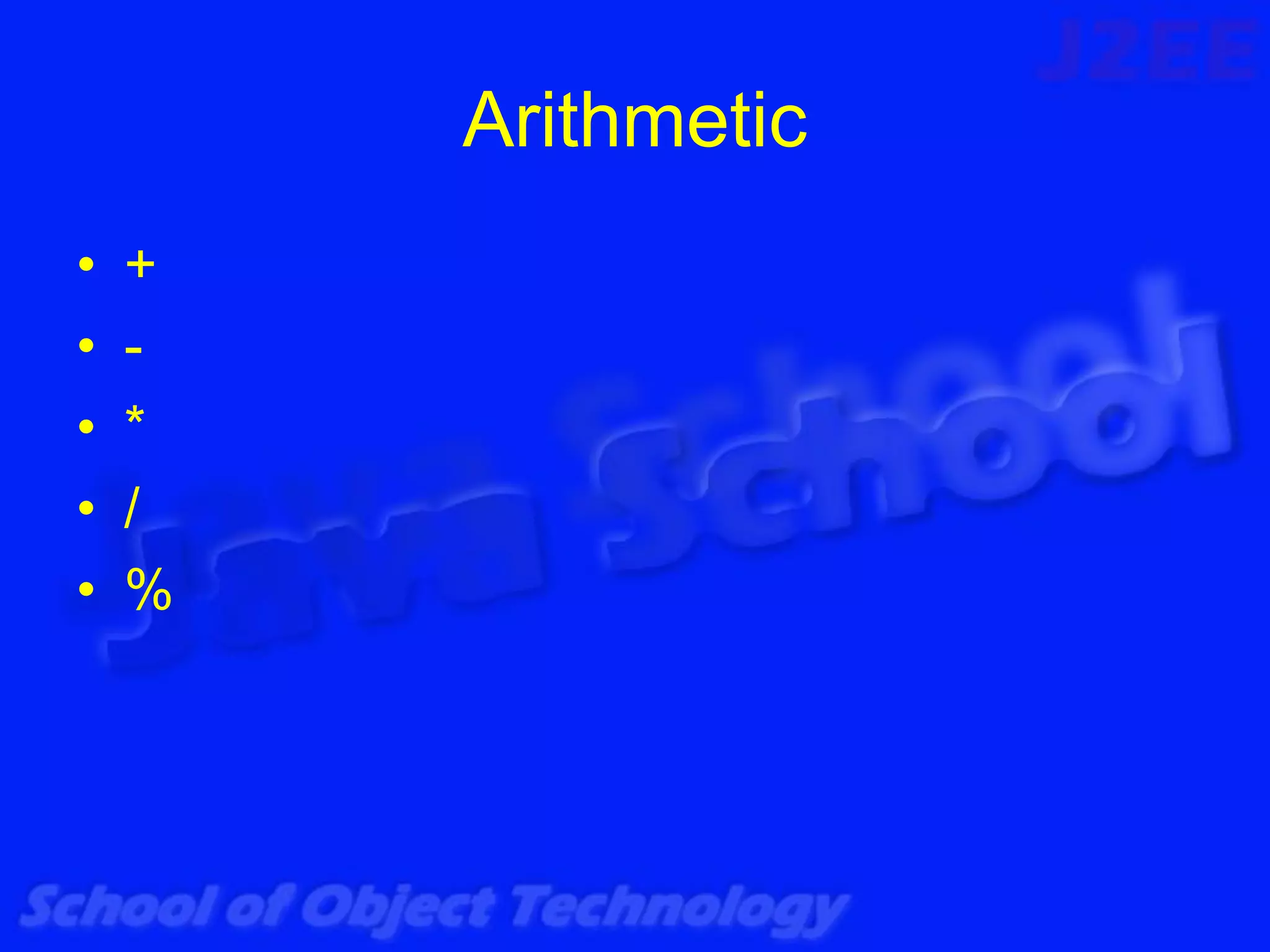 Arithmetic
•   +
•   -
•   *
•   /
•   %
 