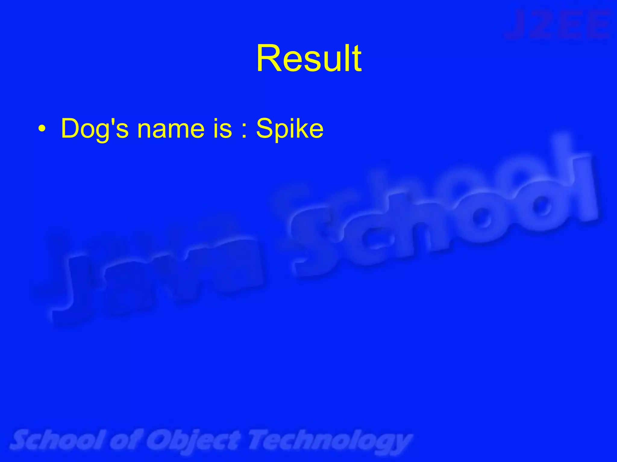 Result
• Dog's name is : Spike
 
