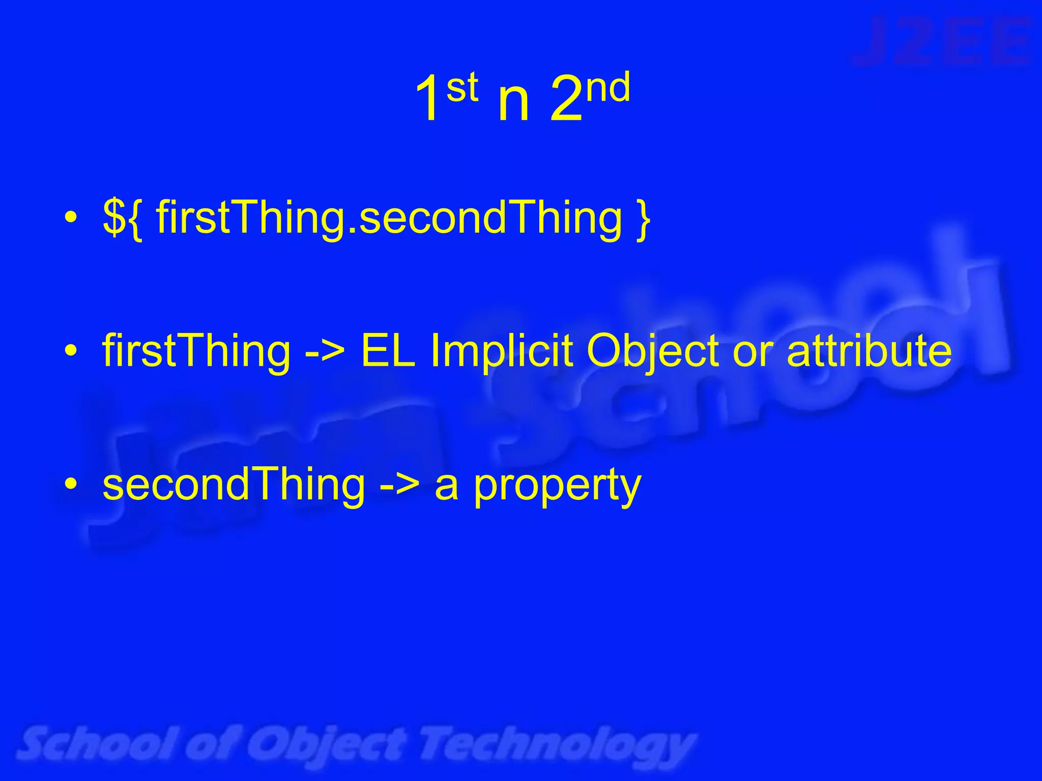 1st n 2nd
• ${ firstThing.secondThing }

• firstThing -> EL Implicit Object or attribute

• secondThing -> a property
 