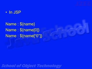• In JSP

Name : ${name}
Name : ${name[0]}
Name : ${name[“0”]}
 