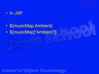 • In JSP

• ${musicMap.Ambient}
• ${musicMap[“Ambient”]}
 