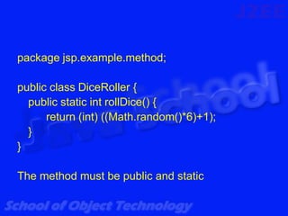 package jsp.example.method;

public class DiceRoller {
  public static int rollDice() {
      return (int) ((Math.random()*6)+1);
  }
}

The method must be public and static
 