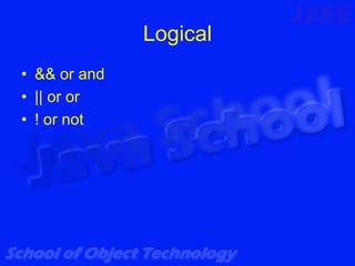 Logical
• && or and
• || or or
• ! or not
 