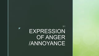z
EXPRESSION
OF ANGER
/ANNOYANCE
3.1
 