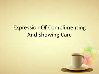 Expression Of Complimenting
And Showing Care
 