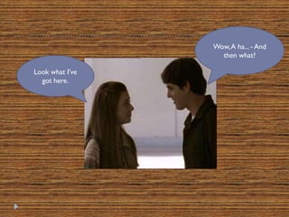 Wow, A ha... - And
                   then what?

Look what I’ve
  got here.
 