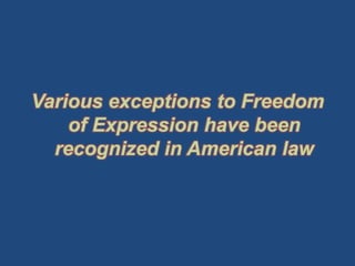 Various exceptions to Freedom
    of Expression have been
  recognized in American law
 