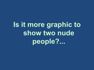 Is it more graphic to
    show two nude
       people?...
 