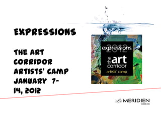 EXPRESSIONS

The Art
Corridor
Artists’ Camp
January 7-
14, 2012
 