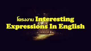 โครงงาน Interesting
Expressions In English
 
